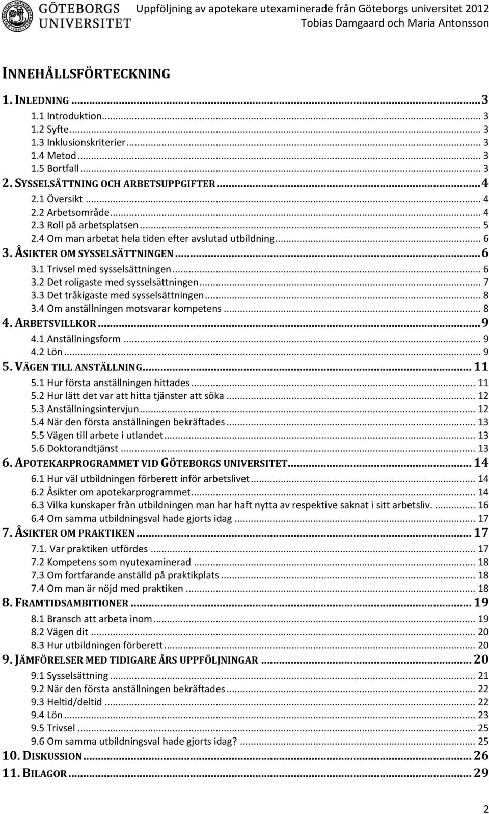 .. 7 3.3 Det tråkigaste med sysselsättningen... 8 3.4 Om anställningen motsvarar kompetens... 8 4. ARBETSVILLKOR... 9 4.1 Anställningsform... 9 4.2 Lön... 9 5. VÄGEN TILL ANSTÄLLNING... 11 5.