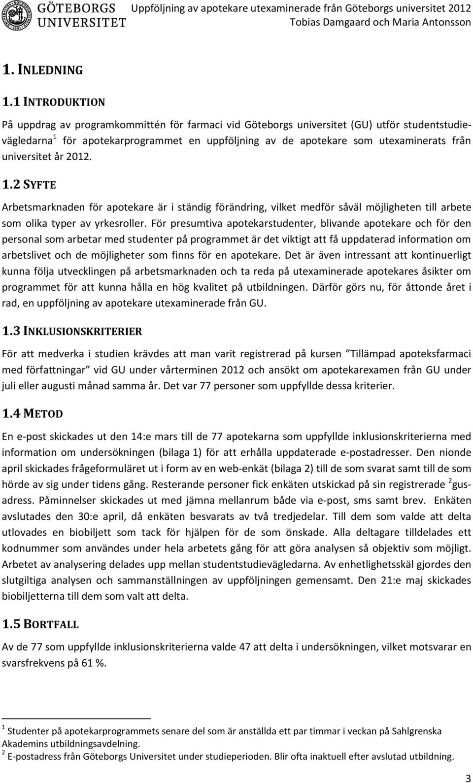 universitet år 2012. 1.2 SYFTE Arbetsmarknaden för apotekare är i ständig förändring, vilket medför såväl möjligheten till arbete som olika typer av yrkesroller.