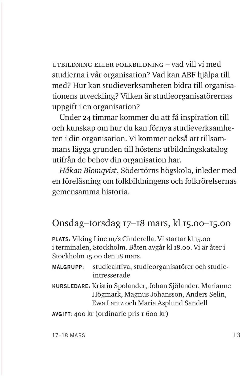 Vi kommer också att tillsammans lägga grunden till höstens utbildningskatalog utifrån de behov din organisation har.