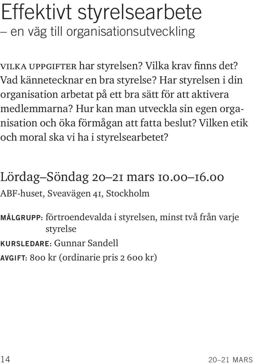 Hur kan man utveckla sin egen organisation och öka förmågan att fatta beslut? Vilken etik och moral ska vi ha i styrelsearbetet?