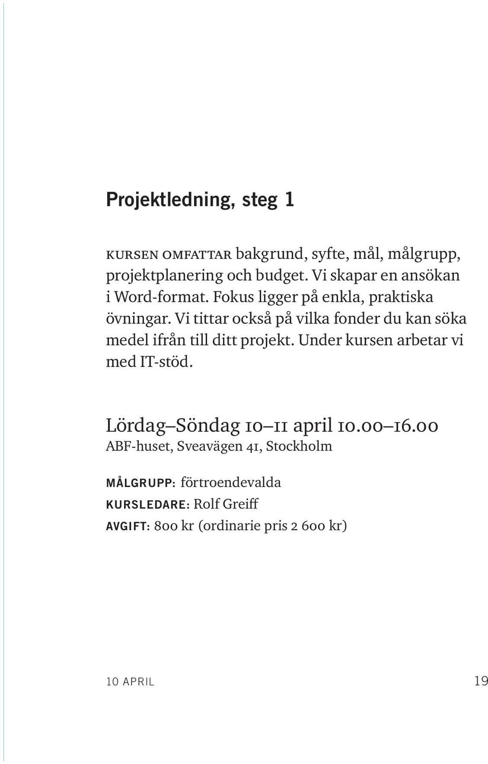 Vi tittar också på vilka fonder du kan söka medel ifrån till ditt projekt. Under kursen arbetar vi med IT-stöd.