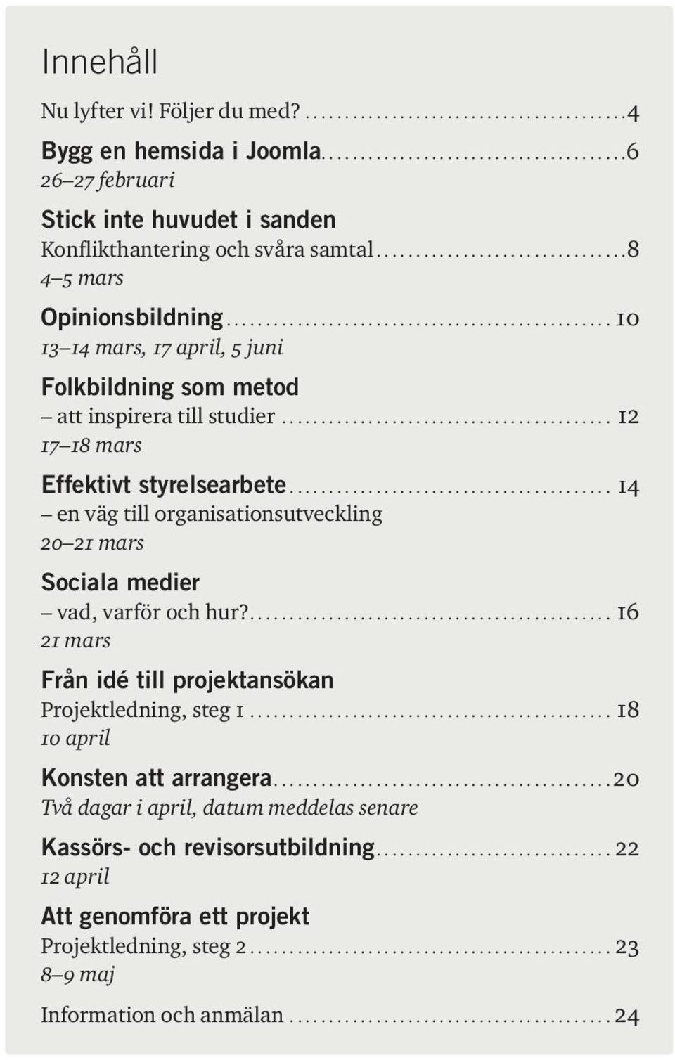 juni Folkbildning som metod att inspirera till studier 12 17 18 mars Effektivt styrelsearbete 14 en väg till organisationsutveckling 20 21 mars Sociala medier