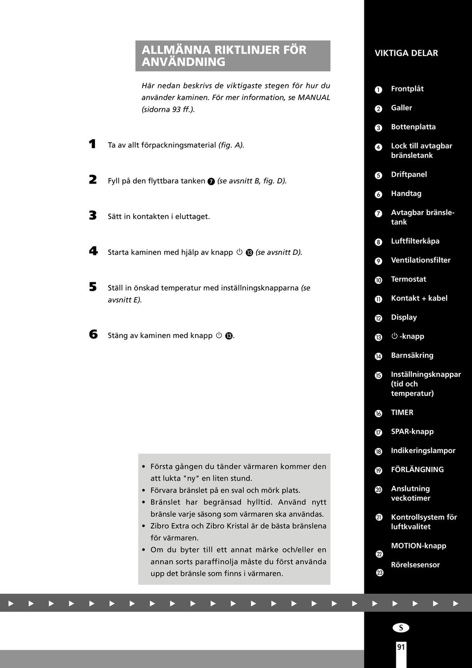 Driftpanel Handtag Sätt in kontakten i eluttaget. Avtagbar bränsletank 4 Starta kaminen med hjälp av knapp (se avsnitt D).