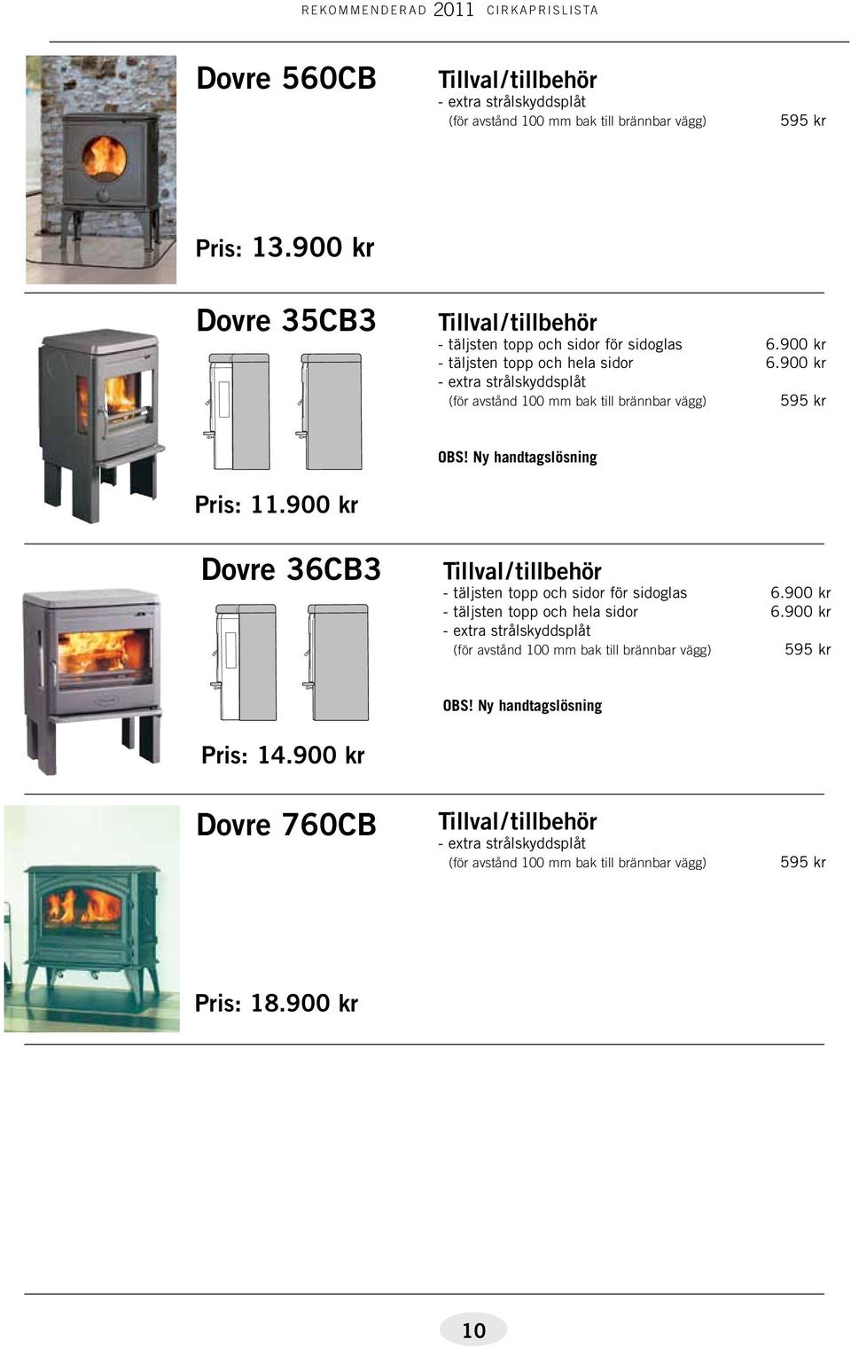 900 kr Dovre 36CB3 - täljsten topp och sidor för sidoglas 6.900 kr - täljsten topp och hela sidor 6.