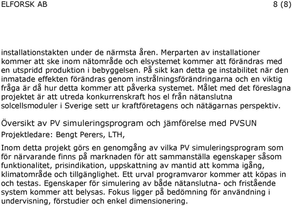 Målet med det föreslagna projektet är att utreda konkurrenskraft hos el från nätanslutna solcellsmoduler i Sverige sett ur kraftföretagens och nätägarnas perspektiv.