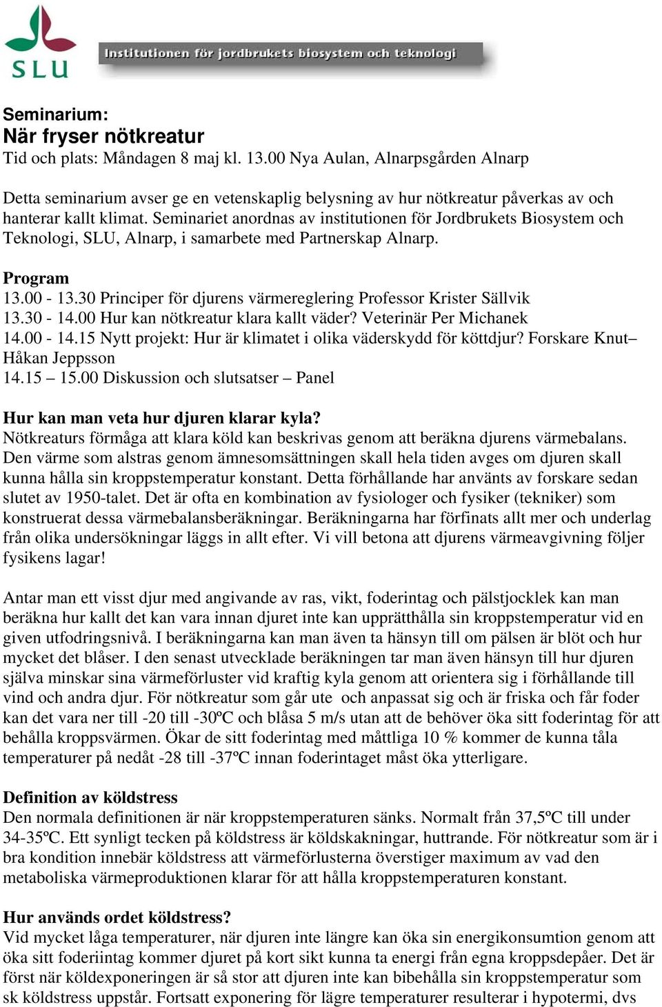 Seminariet anordnas av institutionen för Jordbrukets Biosystem och Teknologi, SLU, Alnarp, i samarbete med Partnerskap Alnarp. Program 13.00-13.