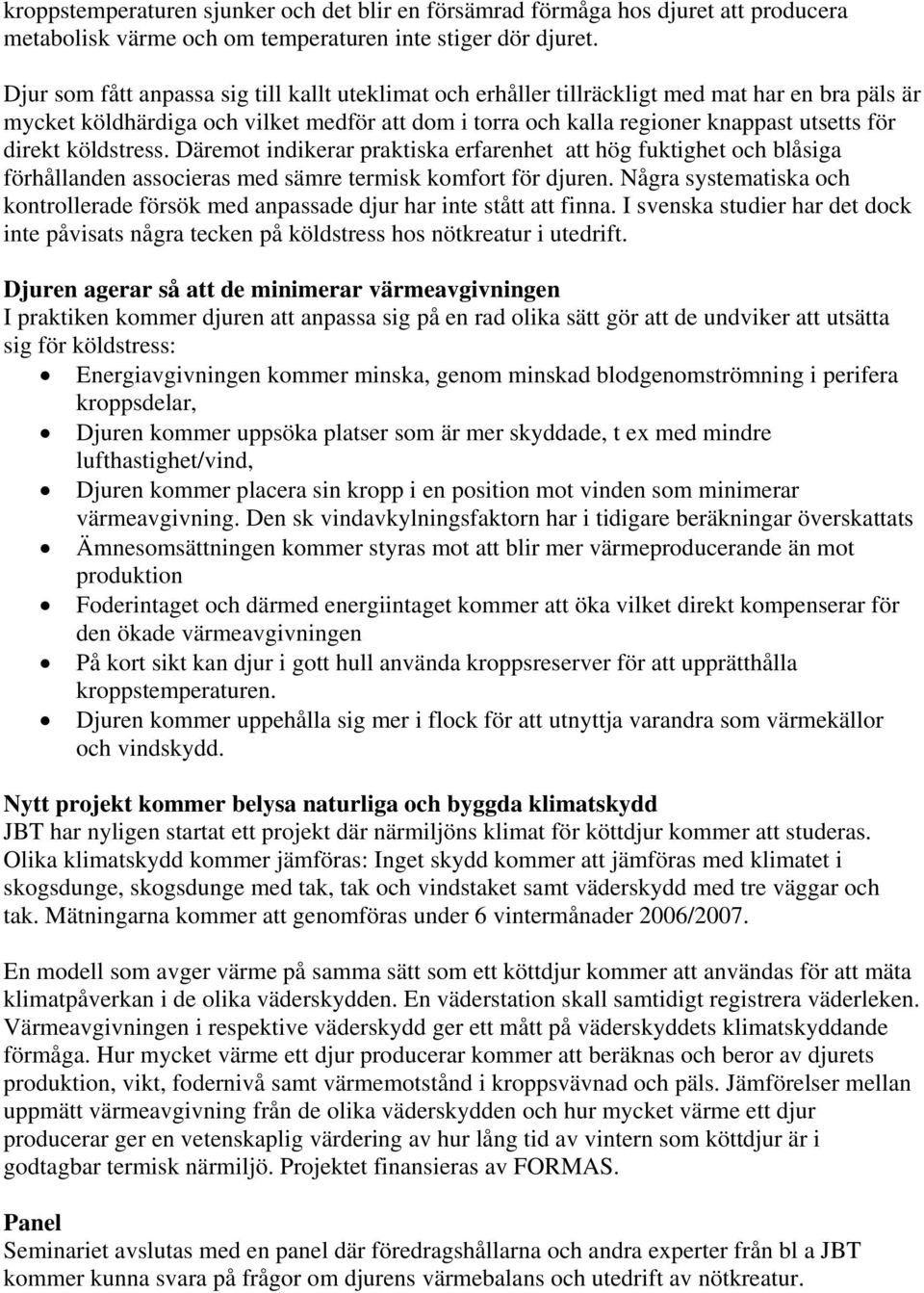 köldstress. Däremot indikerar praktiska erfarenhet att hög fuktighet och blåsiga förhållanden associeras med sämre termisk komfort för djuren.