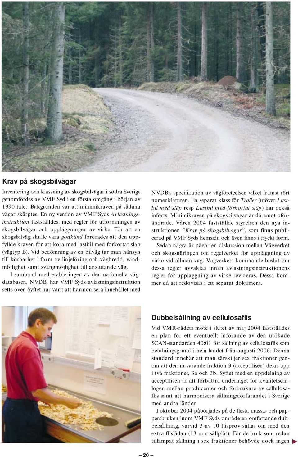 För att en skogsbilväg skulle vara godkänd fordrades att den uppfyllde kraven för att köra med lastbil med förkortat släp (vägtyp B).