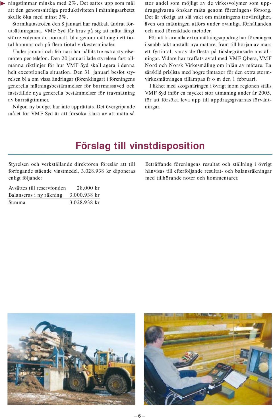 VMF Syd får krav på sig att mäta långt större volymer än normalt, bl a genom mätning i ett tiotal hamnar och på flera tiotal virkesterminaler.