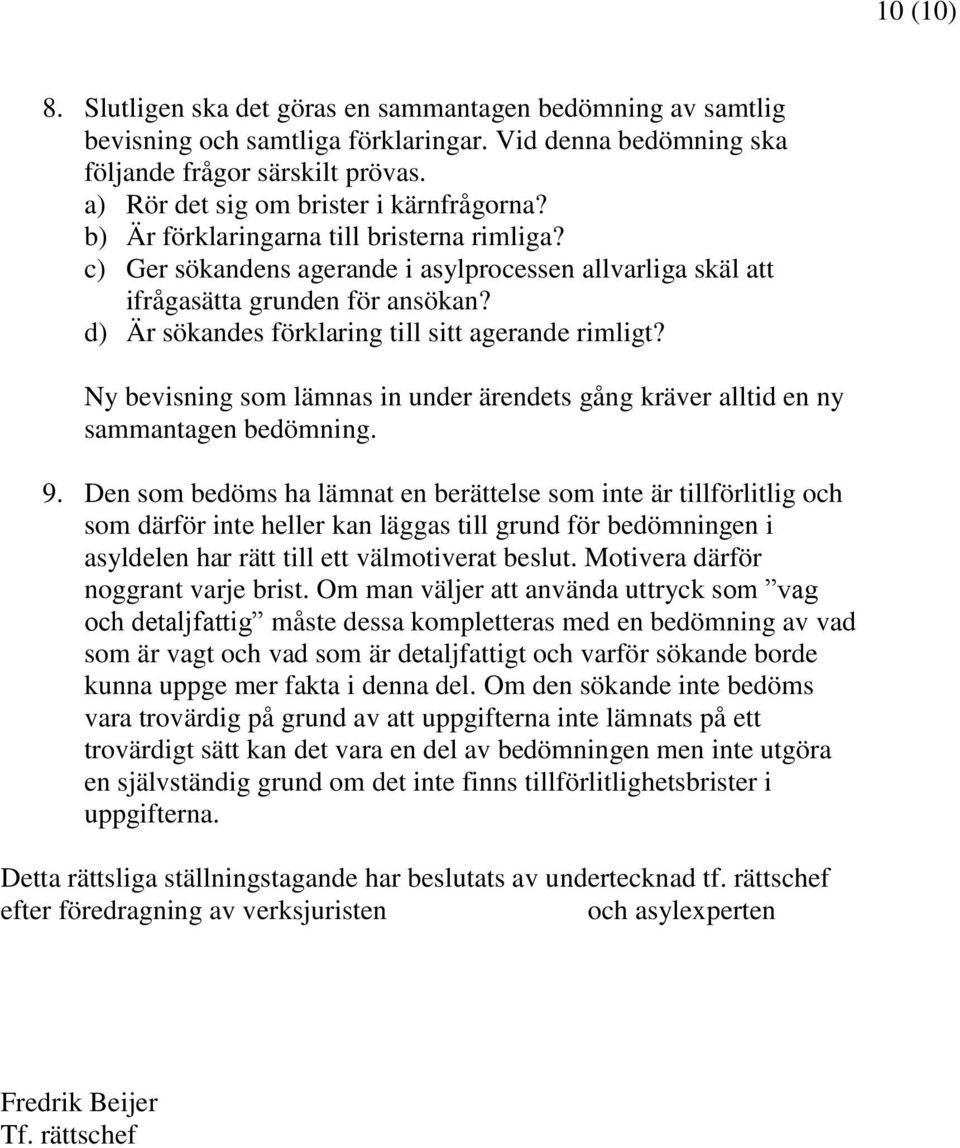 d) Är sökandes förklaring till sitt agerande rimligt? Ny bevisning som lämnas in under ärendets gång kräver alltid en ny sammantagen bedömning. 9.