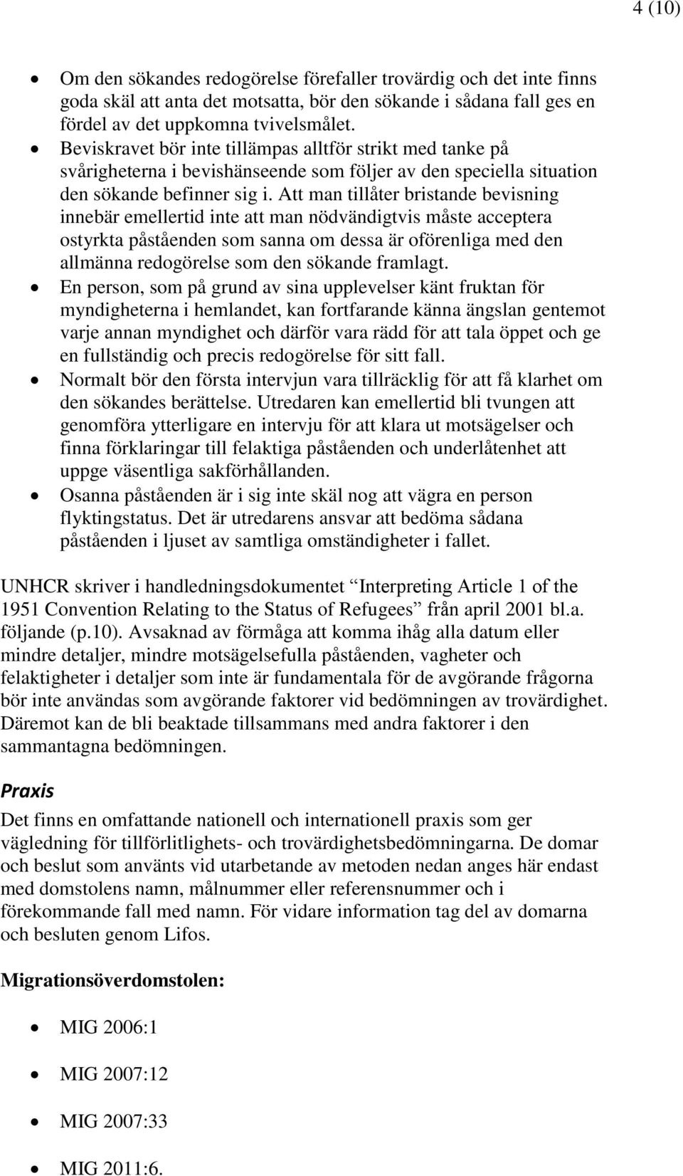 Att man tillåter bristande bevisning innebär emellertid inte att man nödvändigtvis måste acceptera ostyrkta påståenden som sanna om dessa är oförenliga med den allmänna redogörelse som den sökande