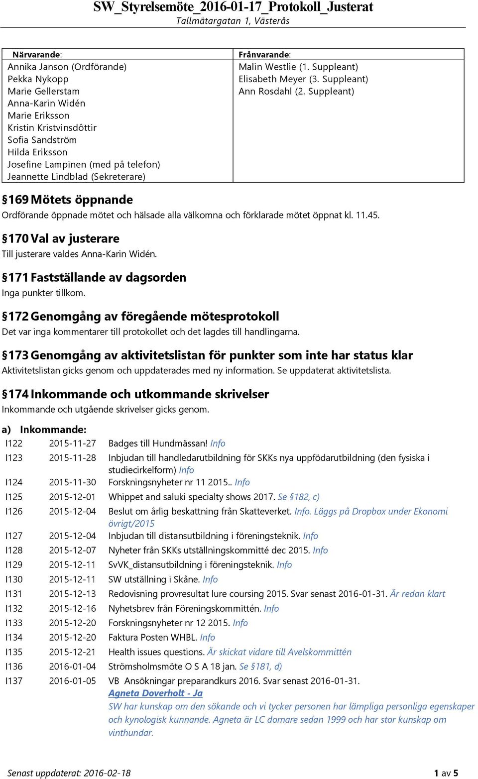 Suppleant) 169 Mötets öppnande Ordförande öppnade mötet och hälsade alla välkomna och förklarade mötet öppnat kl. 11.45. 170 Val av justerare Till justerare valdes.