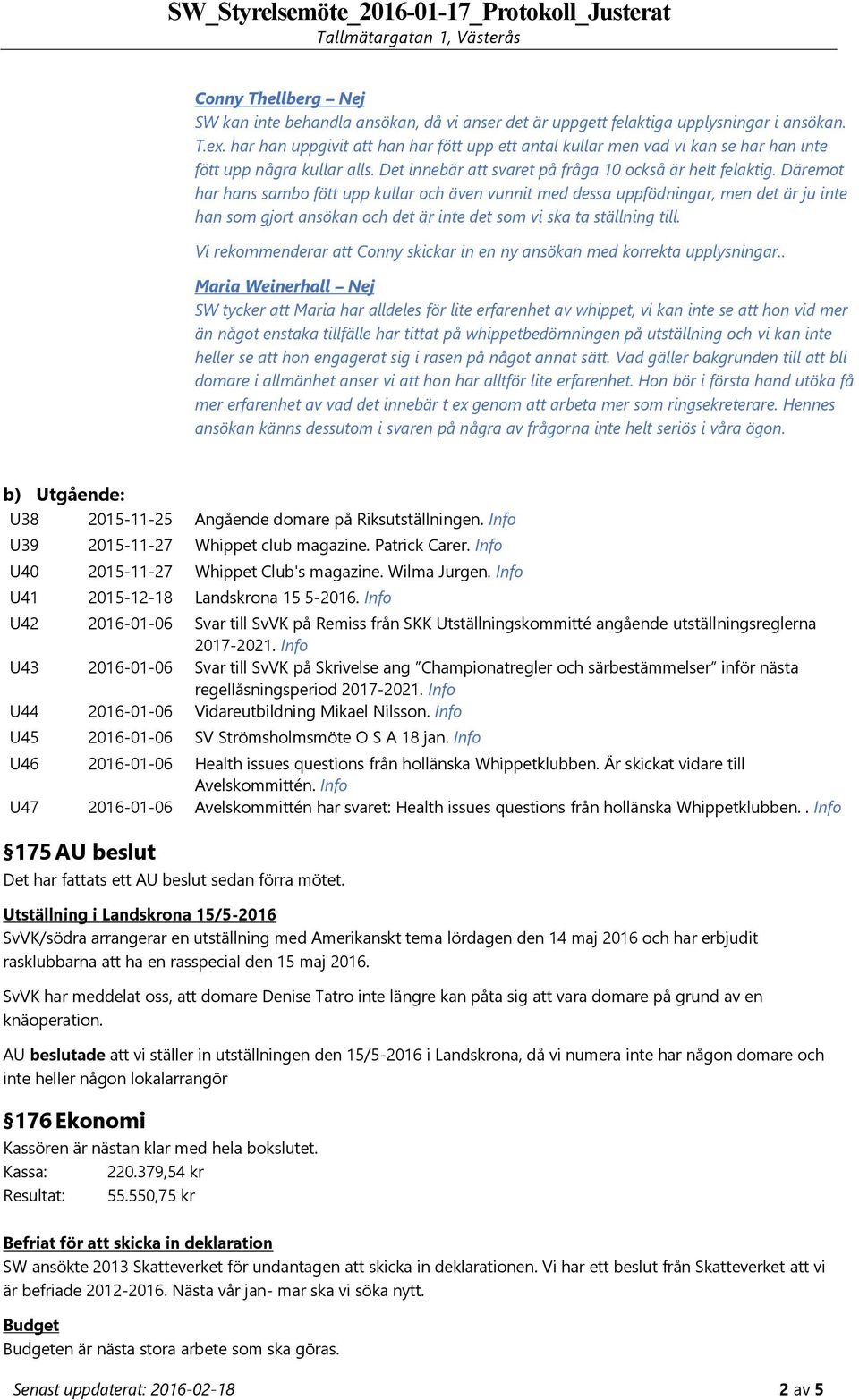 Däremot har hans sambo fött upp kullar och även vunnit med dessa uppfödningar, men det är ju inte han som gjort ansökan och det är inte det som vi ska ta ställning till.