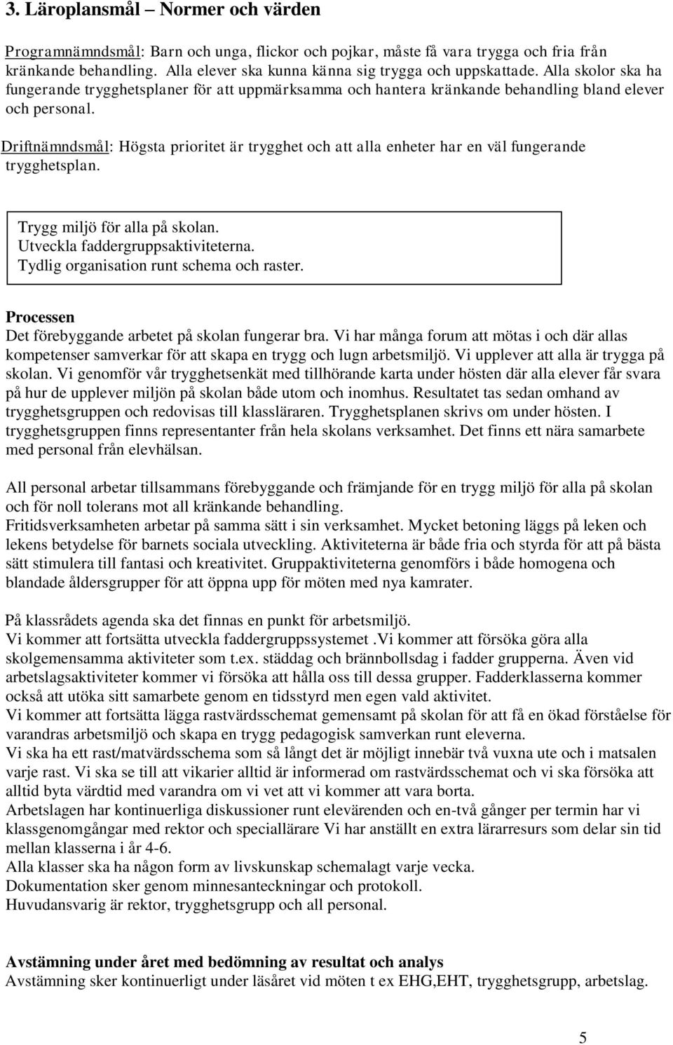 Driftnämndsmål: Högsta prioritet är trygghet och att alla enheter har en väl fungerande trygghetsplan. Trygg miljö för alla på skolan. Utveckla faddergruppsaktiviteterna.