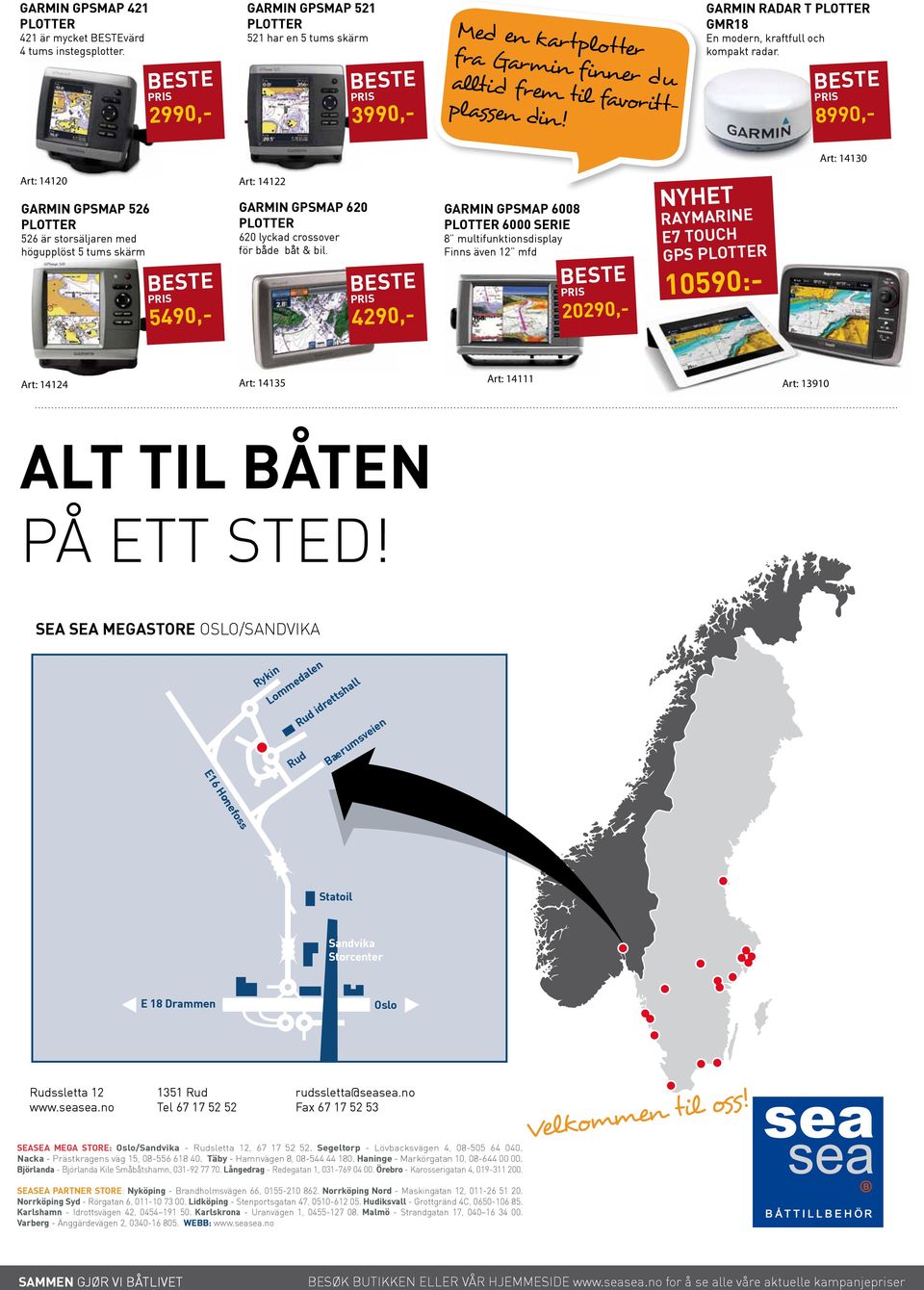 8990,- Art: 14130 Art: 14120 GARMIN GPSMAP 526 plotter 526 är storsäljaren med högupplöst 5 tums skärm 5490,- Art: 14122 GARMIN GPSMAP 620 plotter 620 lyckad crossover för både båt & bil.