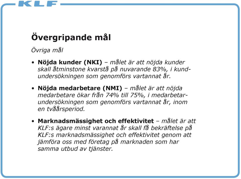 Nöjda medarbetare (NMI) målet är att nöjda medarbetare ökar från 74% till 75%, i medarbetarundersökningen som genomförs vartannat år,