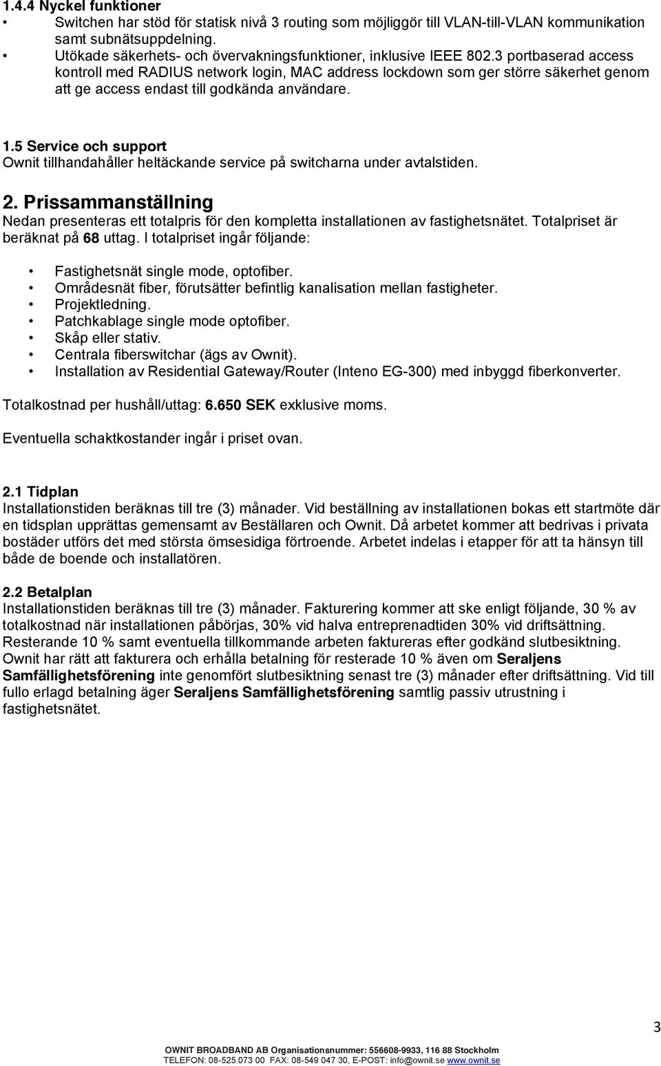 3 portbaserad access kontroll med RADIUS network login, MAC address lockdown som ger större säkerhet genom att ge access endast till godkända användare. 1.