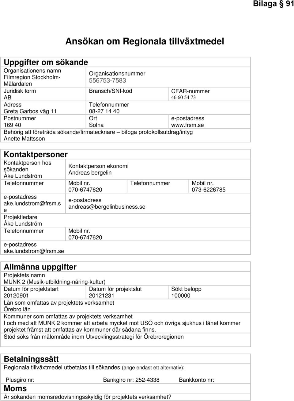 se Kontaktpersoner Kontaktperson hos sökanden Åke Lundström Telefonnummer e-postadress ake.lundstrom@frsm.s e Projektledare Åke Lundström Telefonnummer e-postadress ake.lundstrom@frsm.se Kontaktperson ekonomi Andreas bergelin Mobil nr.