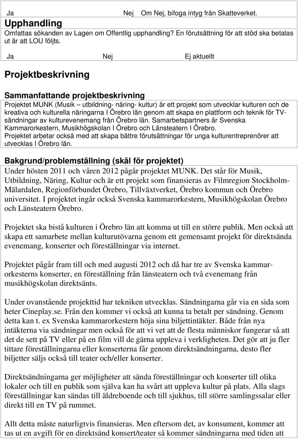 näringarna I Örebro län genom att skapa en plattform och teknik för TVsändningar av kulturevenemang från Örebro län.