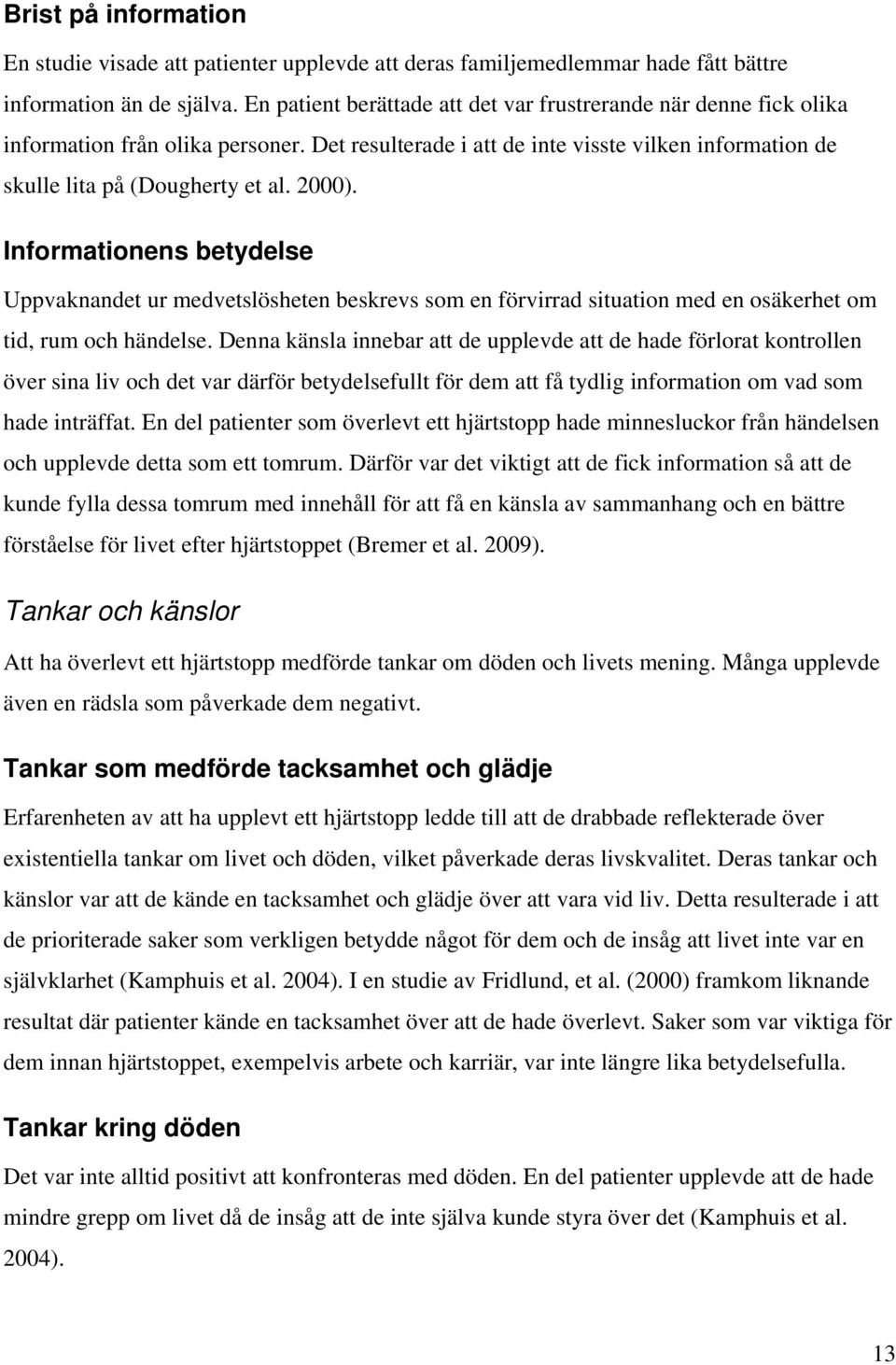 Informationens betydelse Uppvaknandet ur medvetslösheten beskrevs som en förvirrad situation med en osäkerhet om tid, rum och händelse.