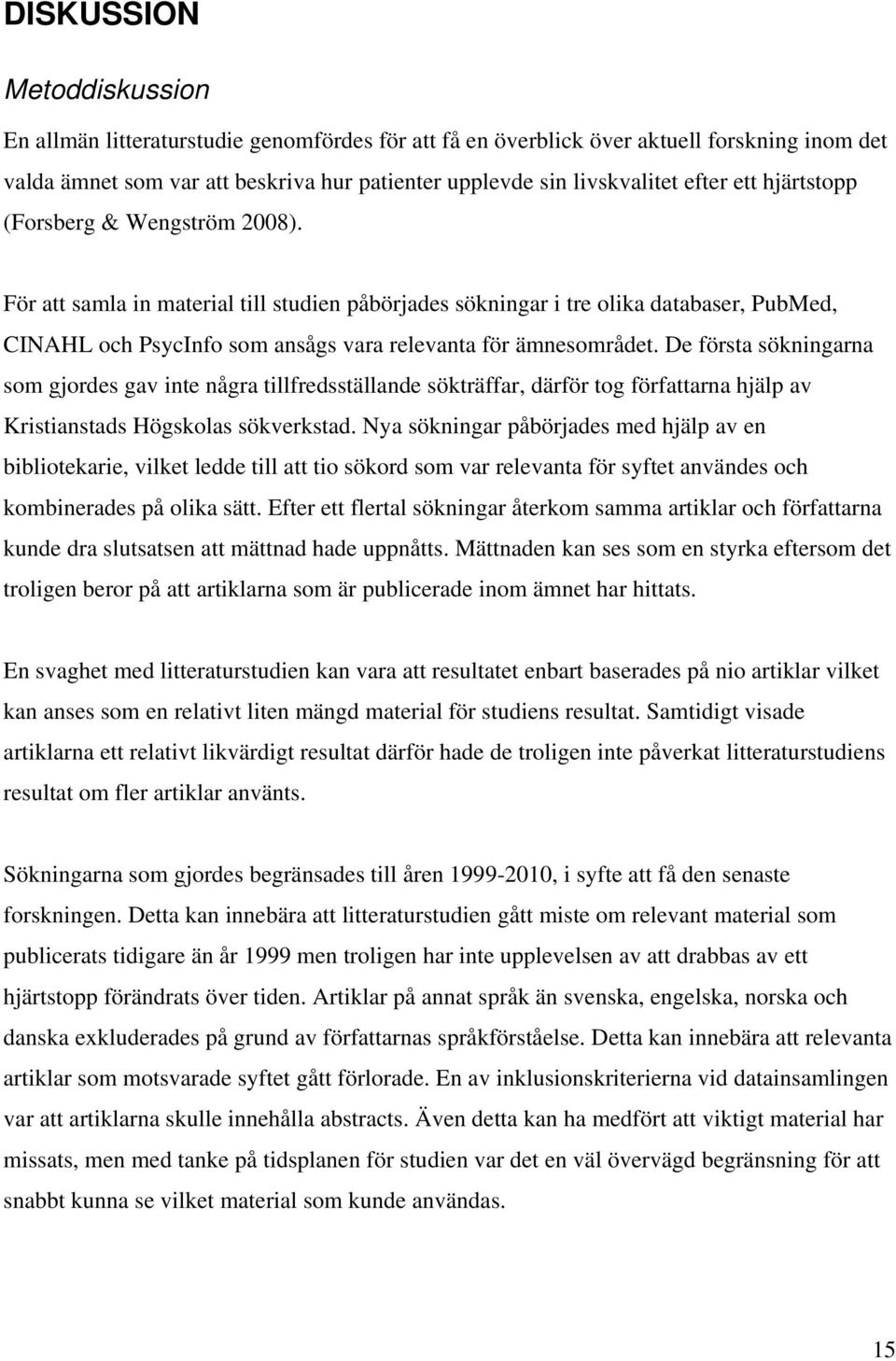 För att samla in material till studien påbörjades sökningar i tre olika databaser, PubMed, CINAHL och PsycInfo som ansågs vara relevanta för ämnesområdet.