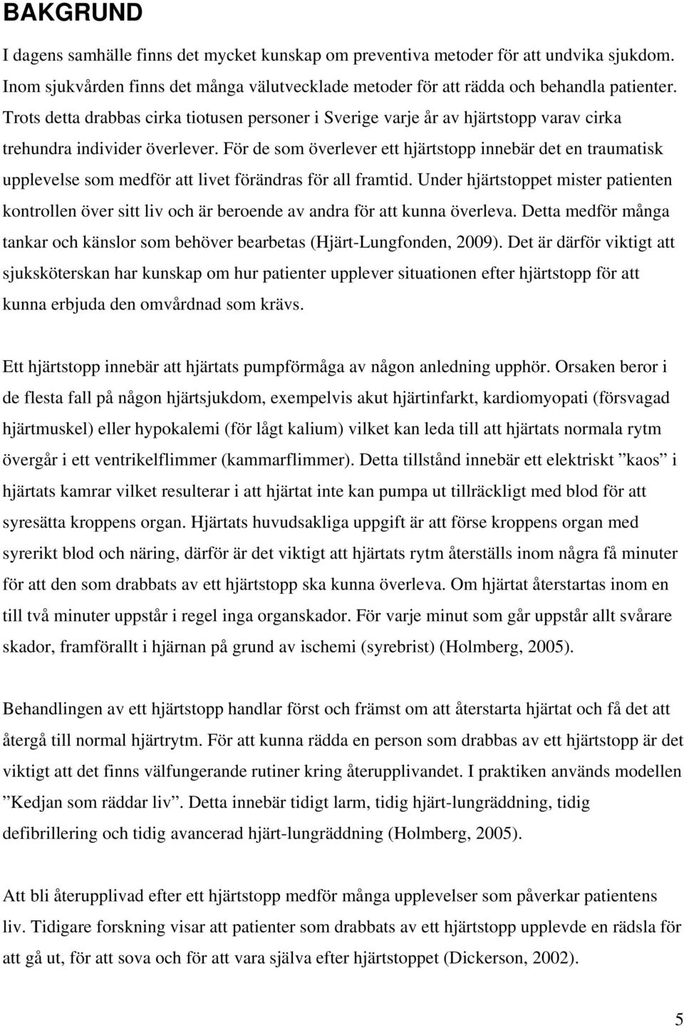 För de som överlever ett hjärtstopp innebär det en traumatisk upplevelse som medför att livet förändras för all framtid.