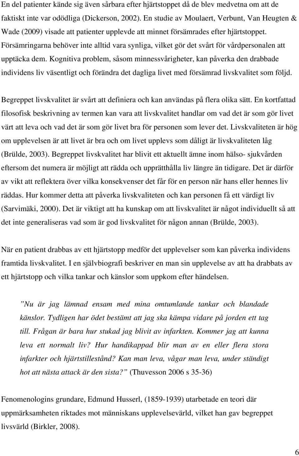 Försämringarna behöver inte alltid vara synliga, vilket gör det svårt för vårdpersonalen att upptäcka dem.