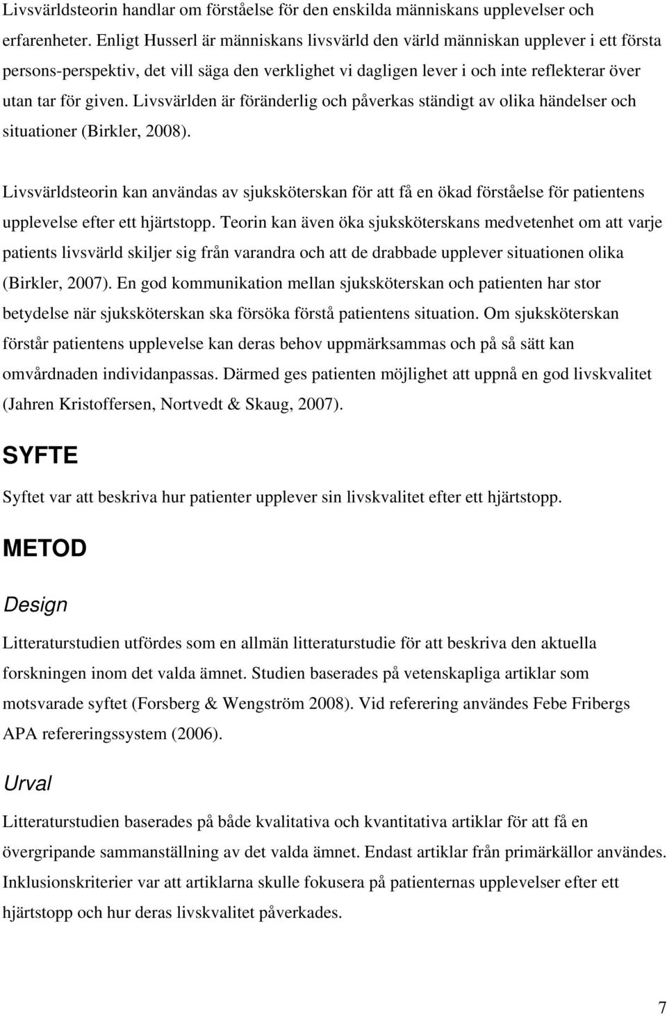 Livsvärlden är föränderlig och påverkas ständigt av olika händelser och situationer (Birkler, 2008).