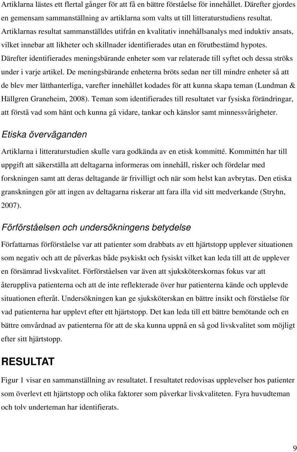 Därefter identifierades meningsbärande enheter som var relaterade till syftet och dessa ströks under i varje artikel.