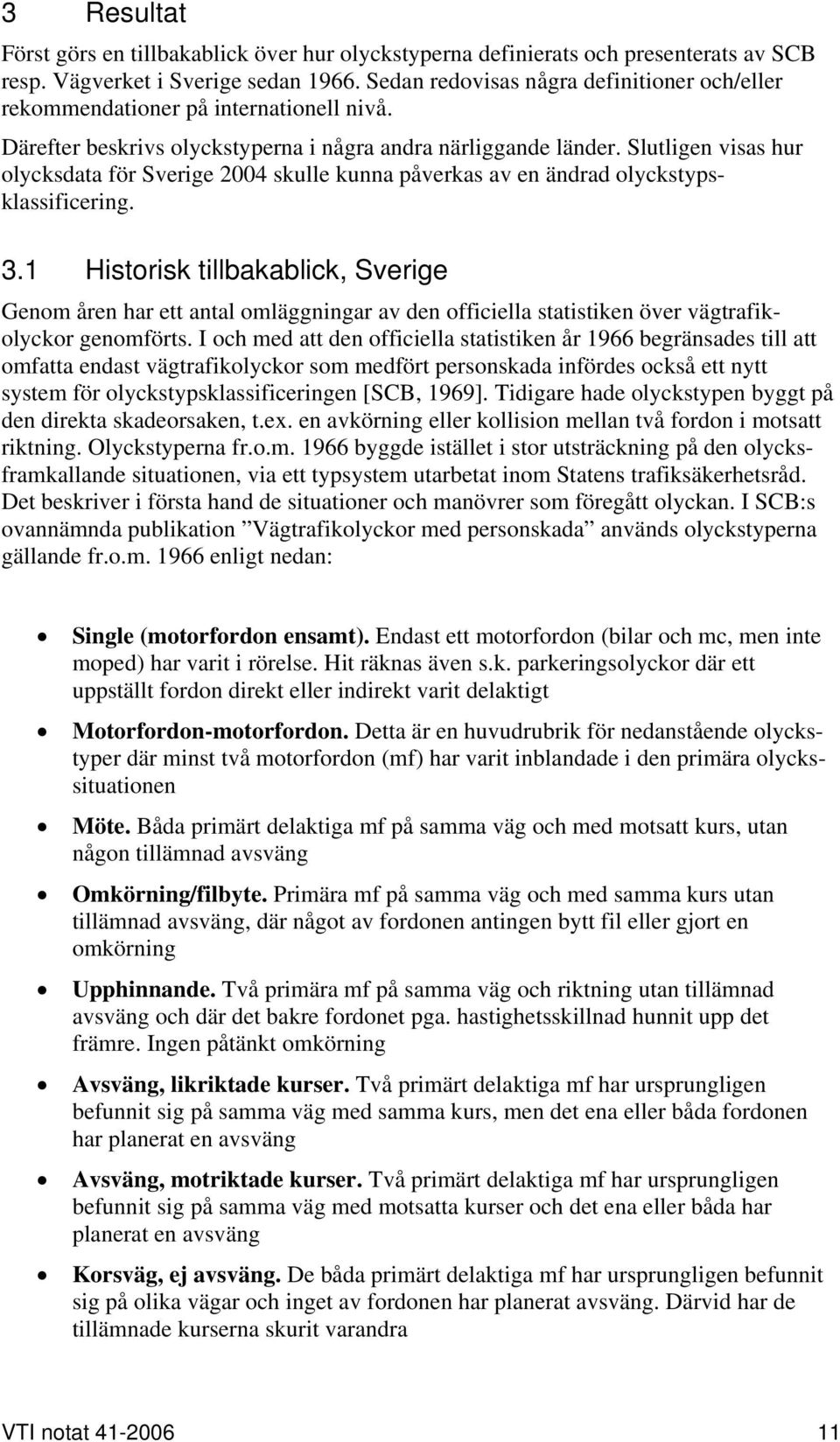 Slutligen visas hur olycksdata för Sverige 2004 skulle kunna påverkas av en ändrad olyckstypsklassificering. 3.