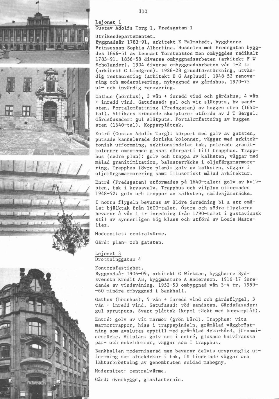 1904 diverse ombyggnadsarbeten vån 1-2 tr (arkitekt G Lindgren). 1926-28 grundförstärkning, utvändig restaurering (arkitekt E G Asplund). 1948-52 renovering och modernisering, nybyggnad av gårdshus.