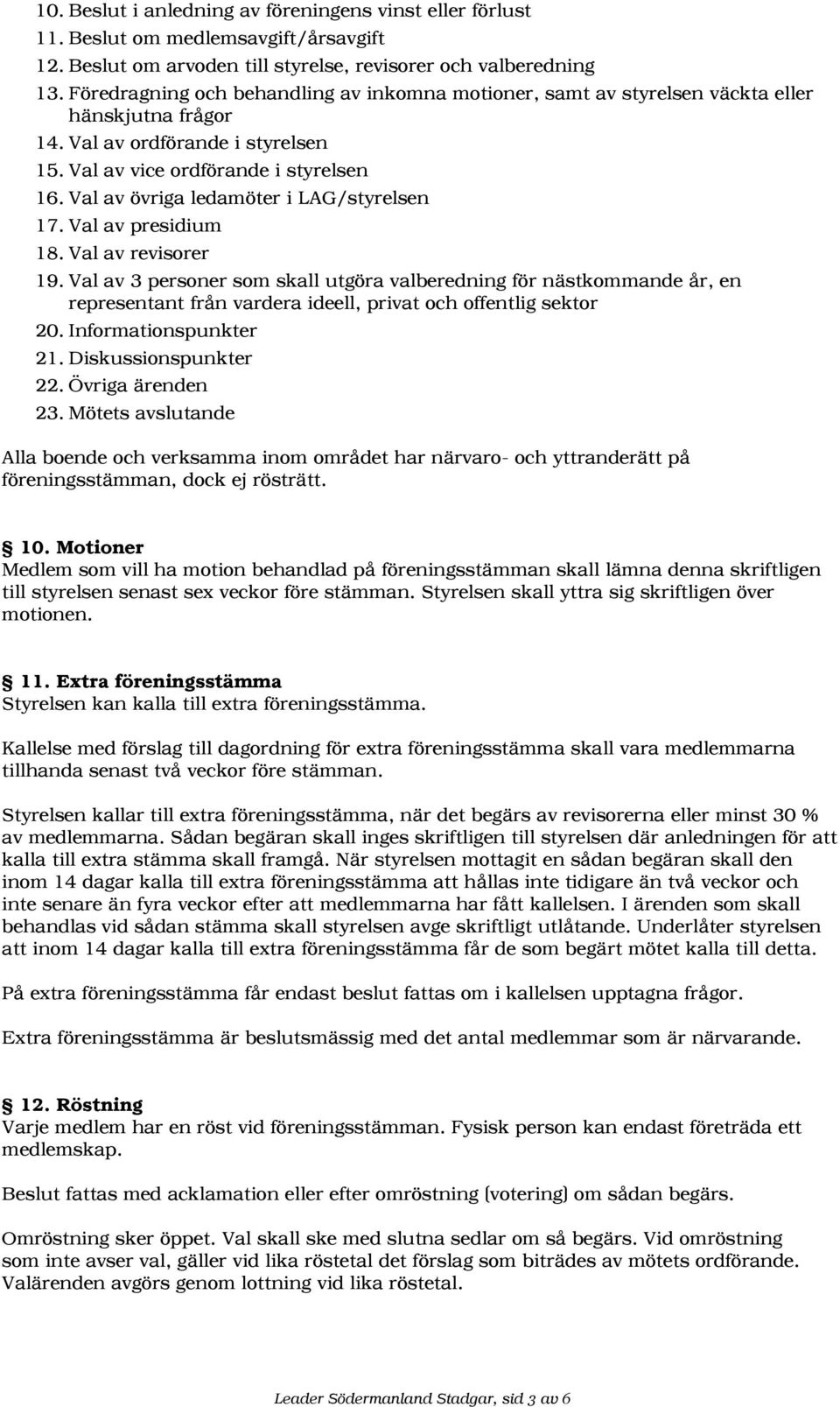 Val av övriga ledamöter i LAG/styrelsen 17. Val av presidium 18. Val av revisorer 19.