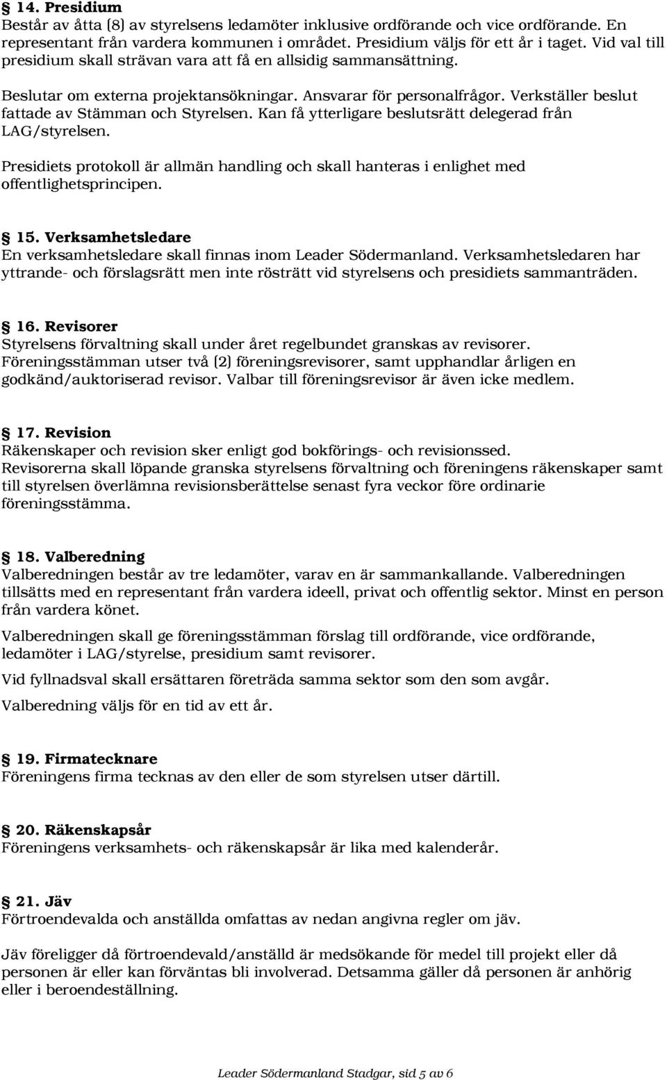 Kan få ytterligare beslutsrätt delegerad från LAG/styrelsen. Presidiets protokoll är allmän handling och skall hanteras i enlighet med offentlighetsprincipen. 15.