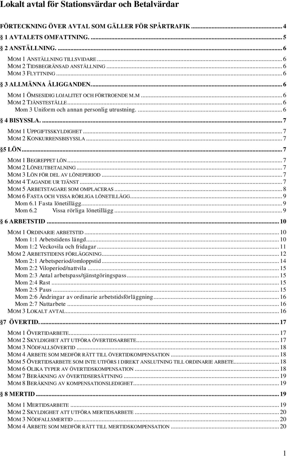 .. 6 Mom 3 Uniform och annan personlig utrustning.... 6 4 BISYSSLA.... 7 MOM 1 UPPGIFTSSKYLDIGHET... 7 MOM 2 KONKURRENSBISYSSLA... 7 5 LÖN... 7 MOM 1 BEGREPPET LÖN... 7 MOM 2 LÖNEUTBETALNING.