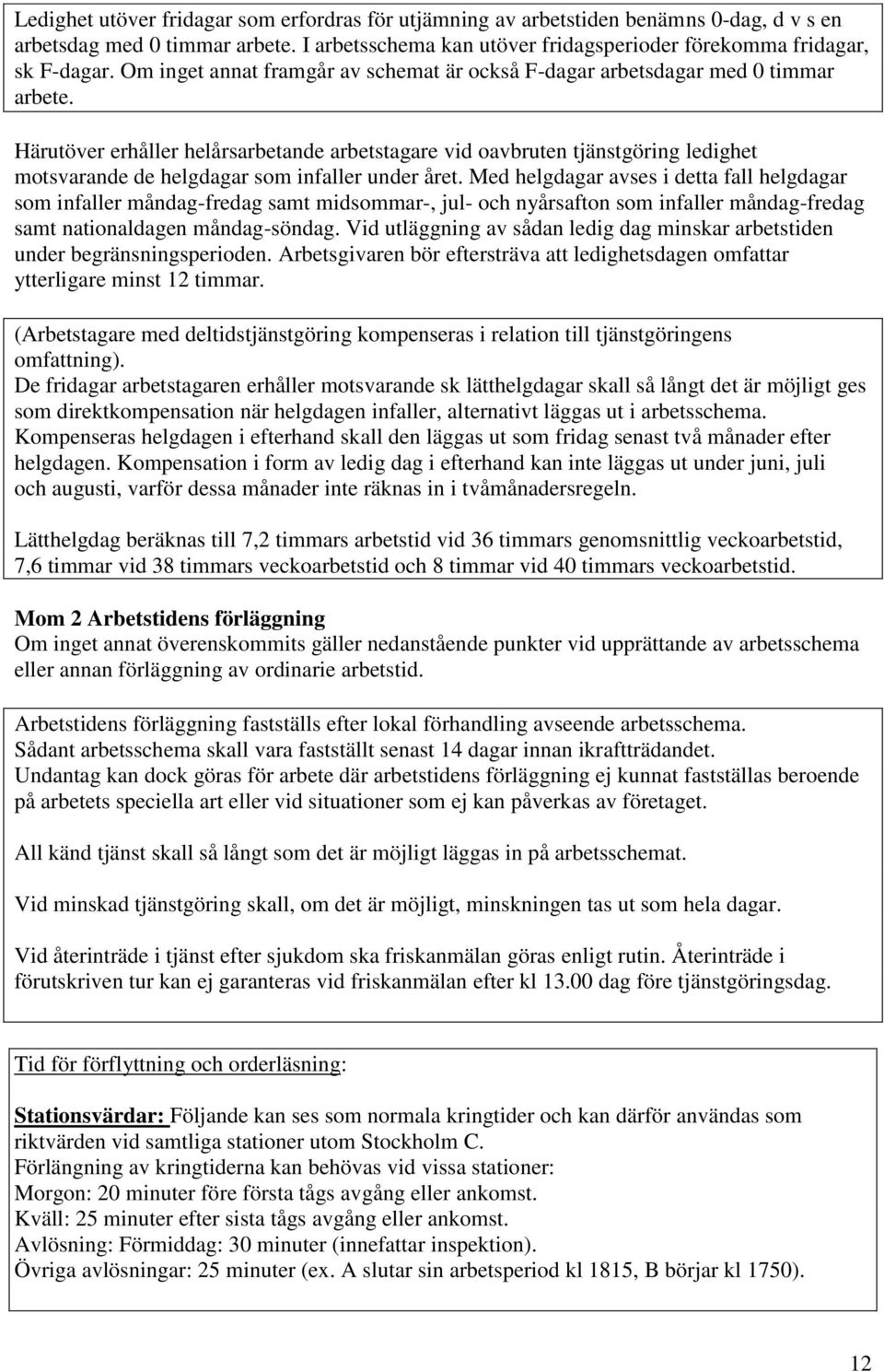 Härutöver erhåller helårsarbetande arbetstagare vid oavbruten tjänstgöring ledighet motsvarande de helgdagar som infaller under året.