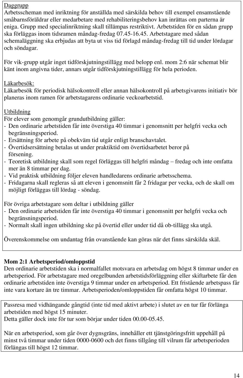 16.45. Arbetstagare med sådan schemaläggning ska erbjudas att byta ut viss tid förlagd måndag-fredag till tid under lördagar och söndagar.