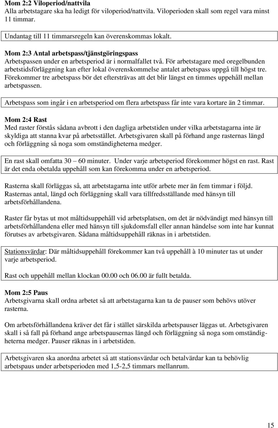 För arbetstagare med oregelbunden arbetstidsförläggning kan efter lokal överenskommelse antalet arbetspass uppgå till högst tre.