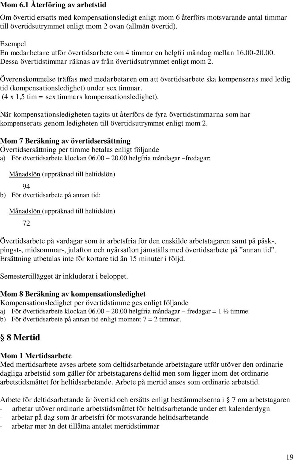 Överenskommelse träffas med medarbetaren om att övertidsarbete ska kompenseras med ledig tid (kompensationsledighet) under sex timmar. (4 x 1,5 tim = sex timmars kompensationsledighet).