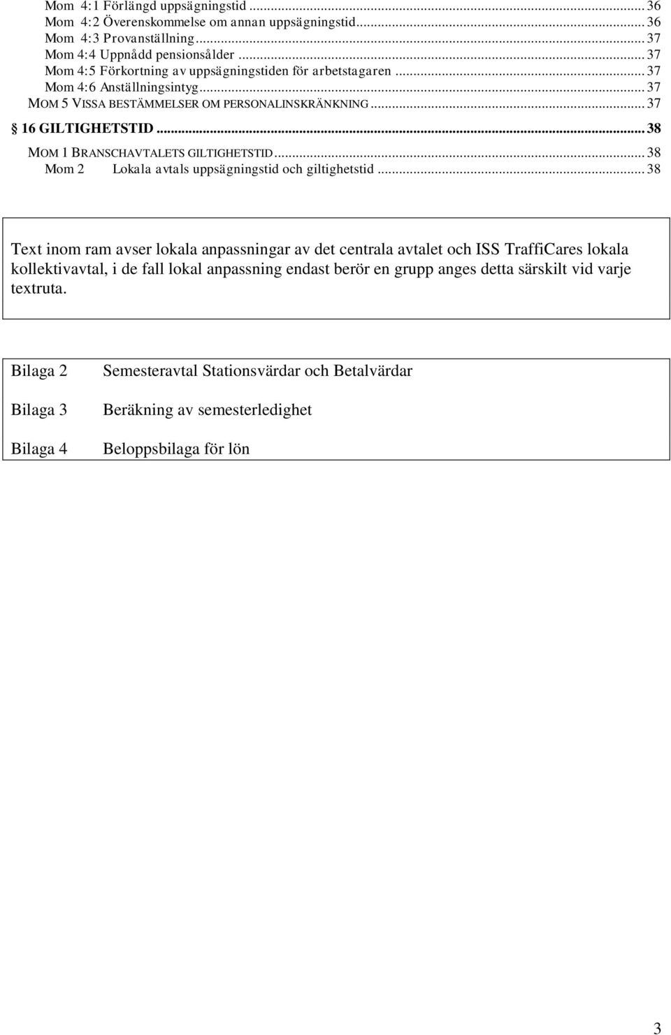 .. 38 MOM 1 BRANSCHAVTALETS GILTIGHETSTID... 38 Mom 2 Lokala avtals uppsägningstid och giltighetstid.