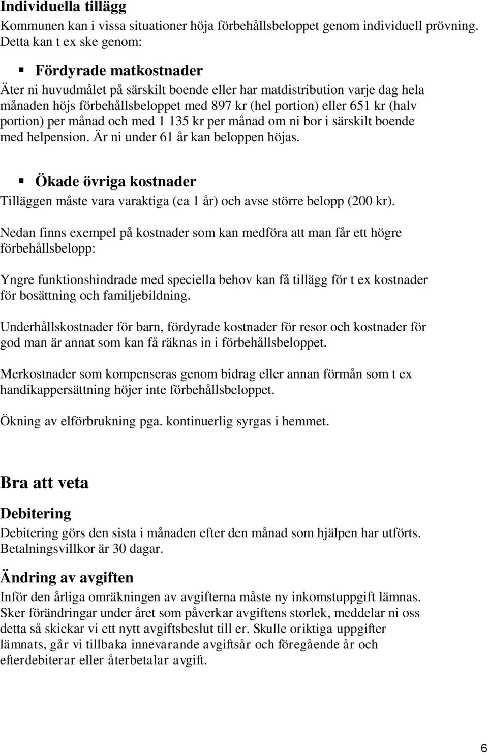 (halv portion) per månad och med 1 135 kr per månad om ni bor i särskilt boende med helpension. Är ni under 61 år kan beloppen höjas.