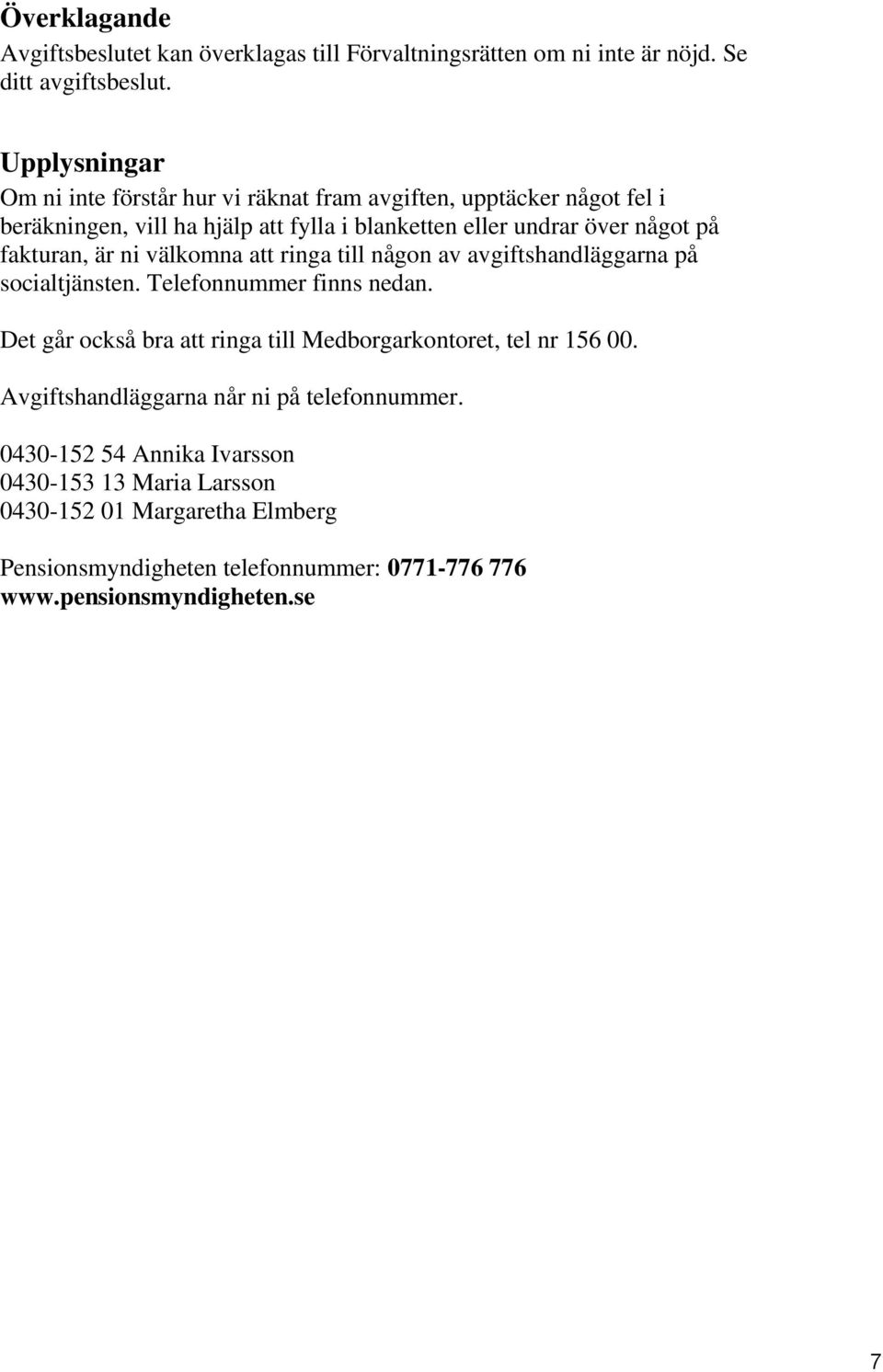 fakturan, är ni välkomna att ringa till någon av avgiftshandläggarna på socialtjänsten. Telefonnummer finns nedan.