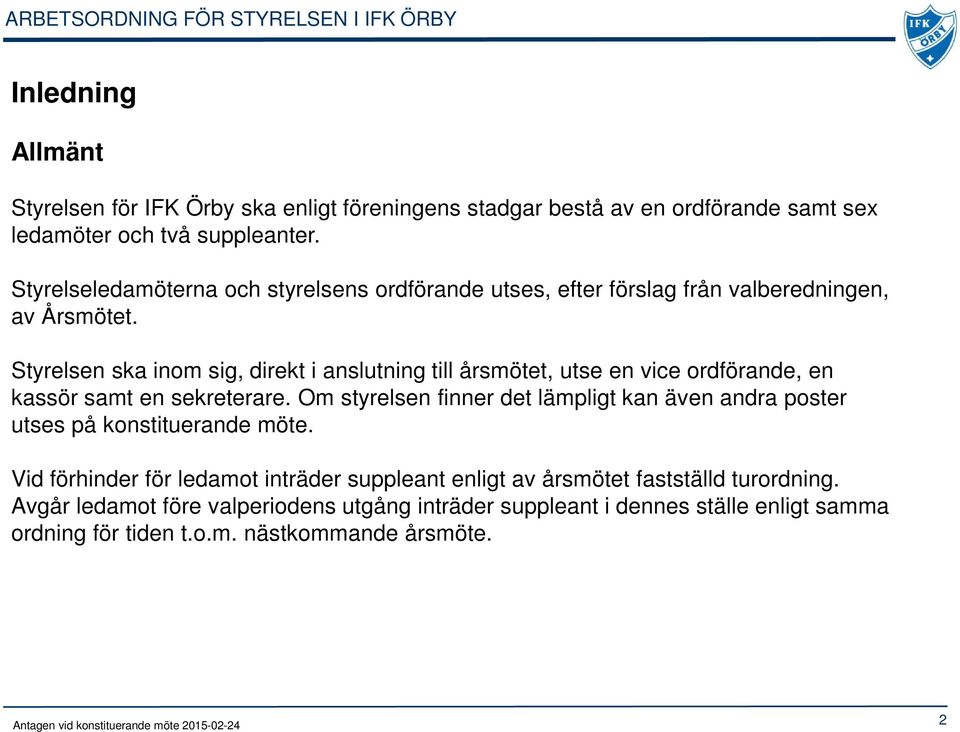 Styrelsen ska inom sig, direkt i anslutning till årsmötet, utse en vice ordförande, en kassör samt en sekreterare.