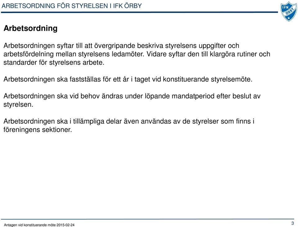 Arbetsordningen ska fastställas för ett år i taget vid konstituerande styrelsemöte.