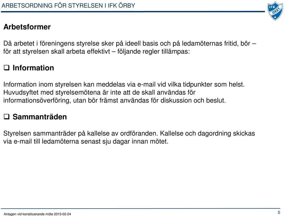 Huvudsyftet med styrelsemötena är inte att de skall användas för informationsöverföring, utan bör främst användas för diskussion och beslut.