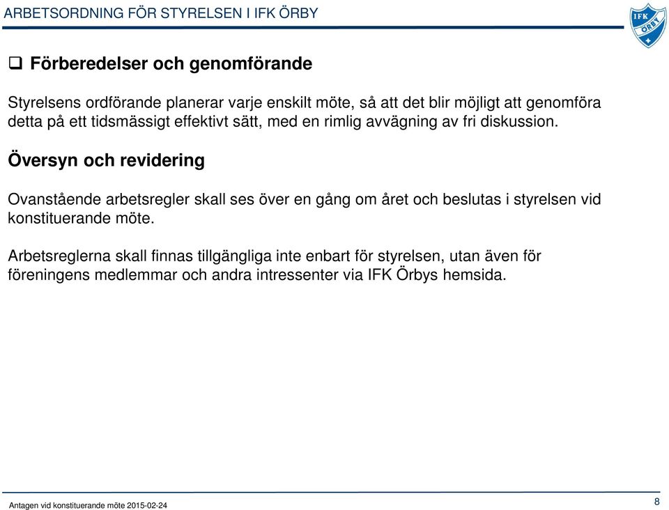 Översyn och revidering Ovanstående arbetsregler skall ses över en gång om året och beslutas i styrelsen vid