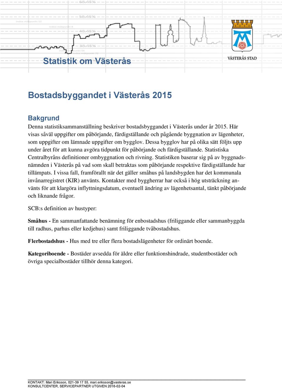 Dessa bygglov har på olika sätt följts upp under året för att kunna avgöra tidpunkt för påbörjande och färdigställande. Statistiska Centralbyråns definitioner ombyggnation och rivning.