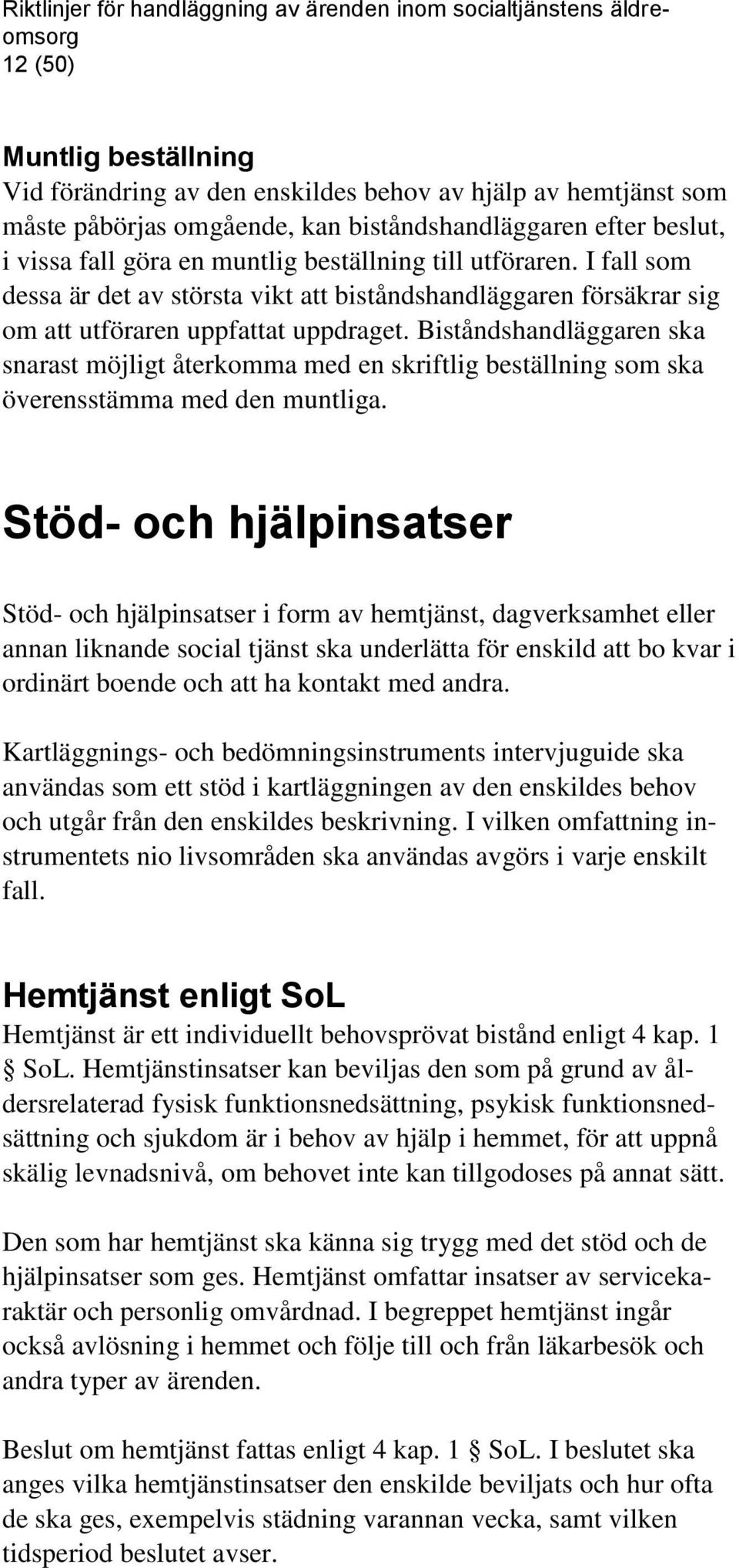 I fall som dessa är det av största vikt att biståndshandläggaren försäkrar sig om att utföraren uppfattat uppdraget.