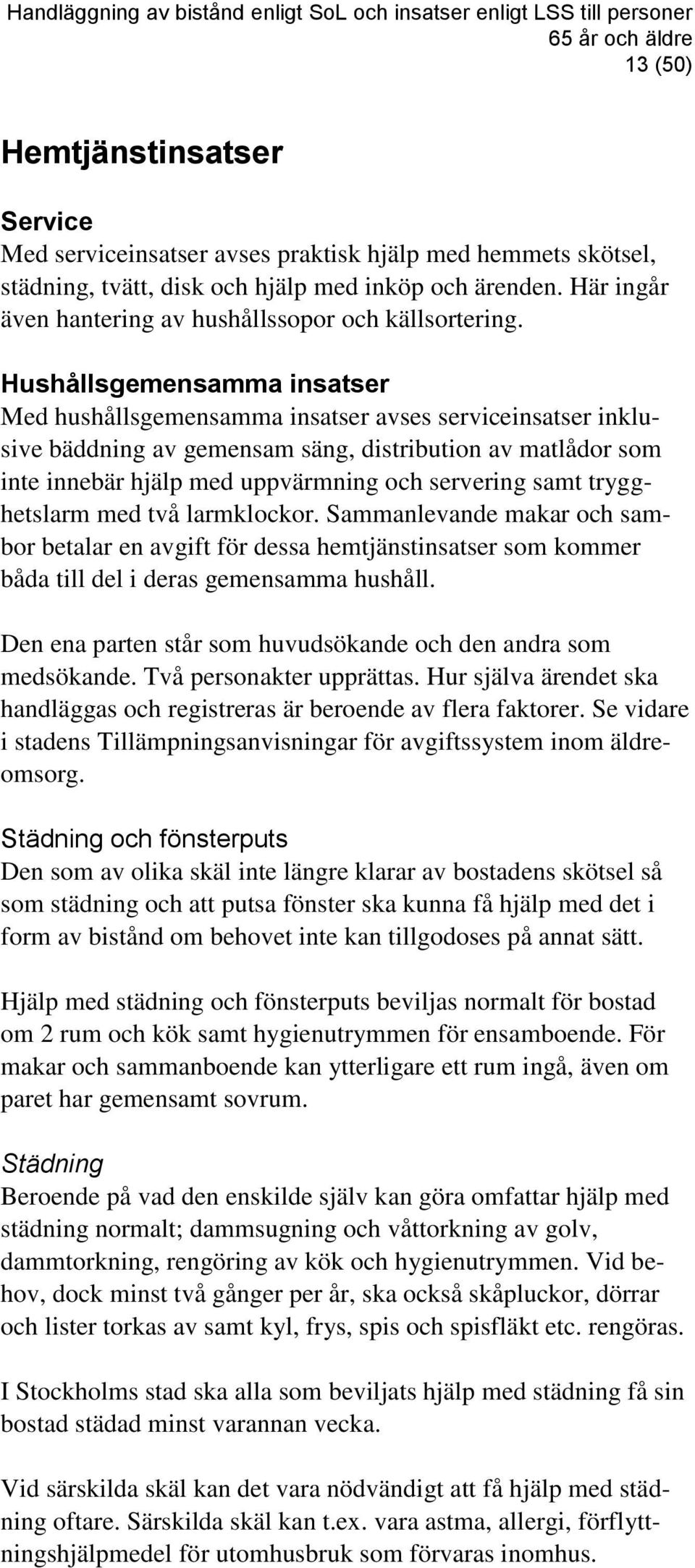 Hushållsgemensamma insatser Med hushållsgemensamma insatser avses serviceinsatser inklusive bäddning av gemensam säng, distribution av matlådor som inte innebär hjälp med uppvärmning och servering