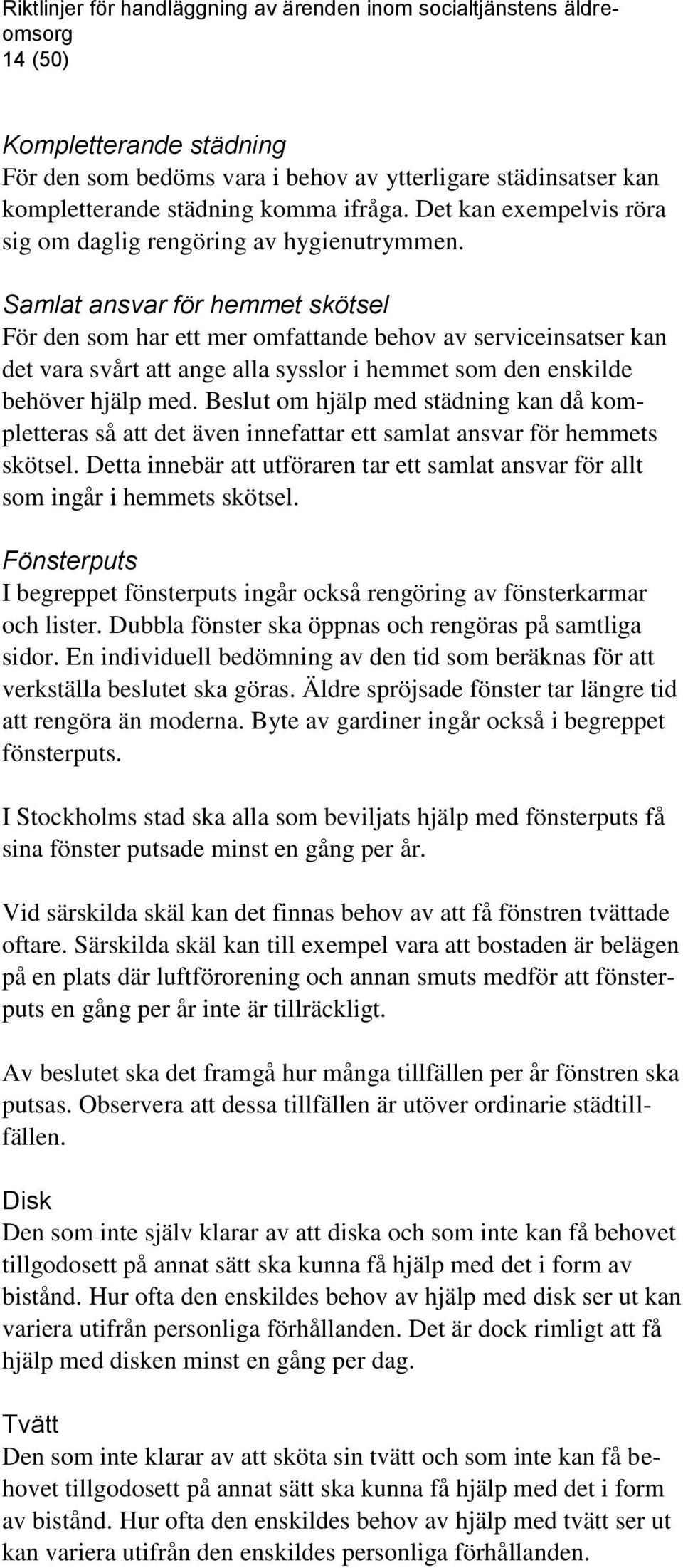 Samlat ansvar för hemmet skötsel För den som har ett mer omfattande behov av serviceinsatser kan det vara svårt att ange alla sysslor i hemmet som den enskilde behöver hjälp med.