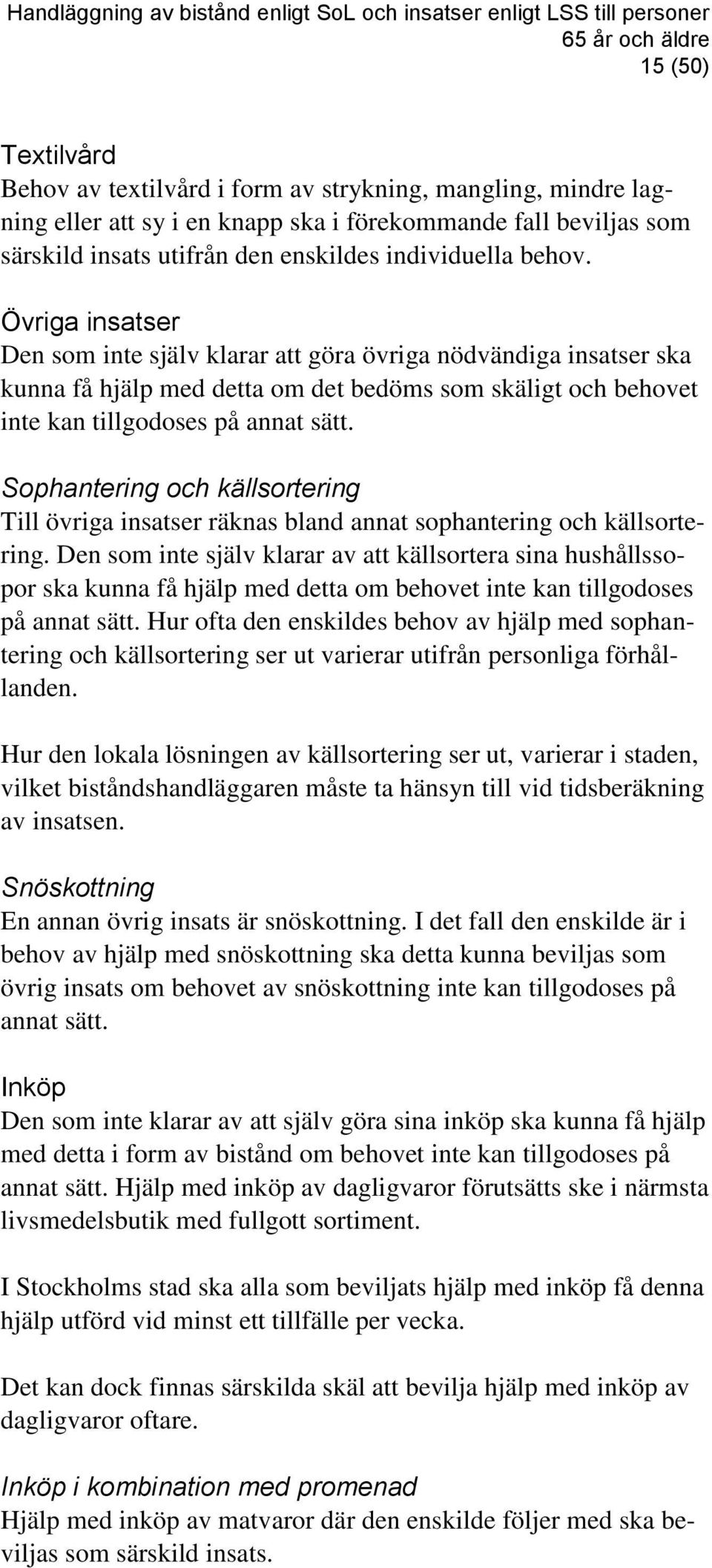 Övriga insatser Den som inte själv klarar att göra övriga nödvändiga insatser ska kunna få hjälp med detta om det bedöms som skäligt och behovet inte kan tillgodoses på annat sätt.